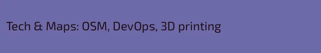 Tech & Maps: OSM, DevOps, 3D printing
